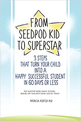 From Seed Pod Kid to Superstar: 3 Steps That Turn Your Child Into a Happy, Successful Student in 60 Days or Less. No matter how many tutors, books, or teacher talks you've tried.