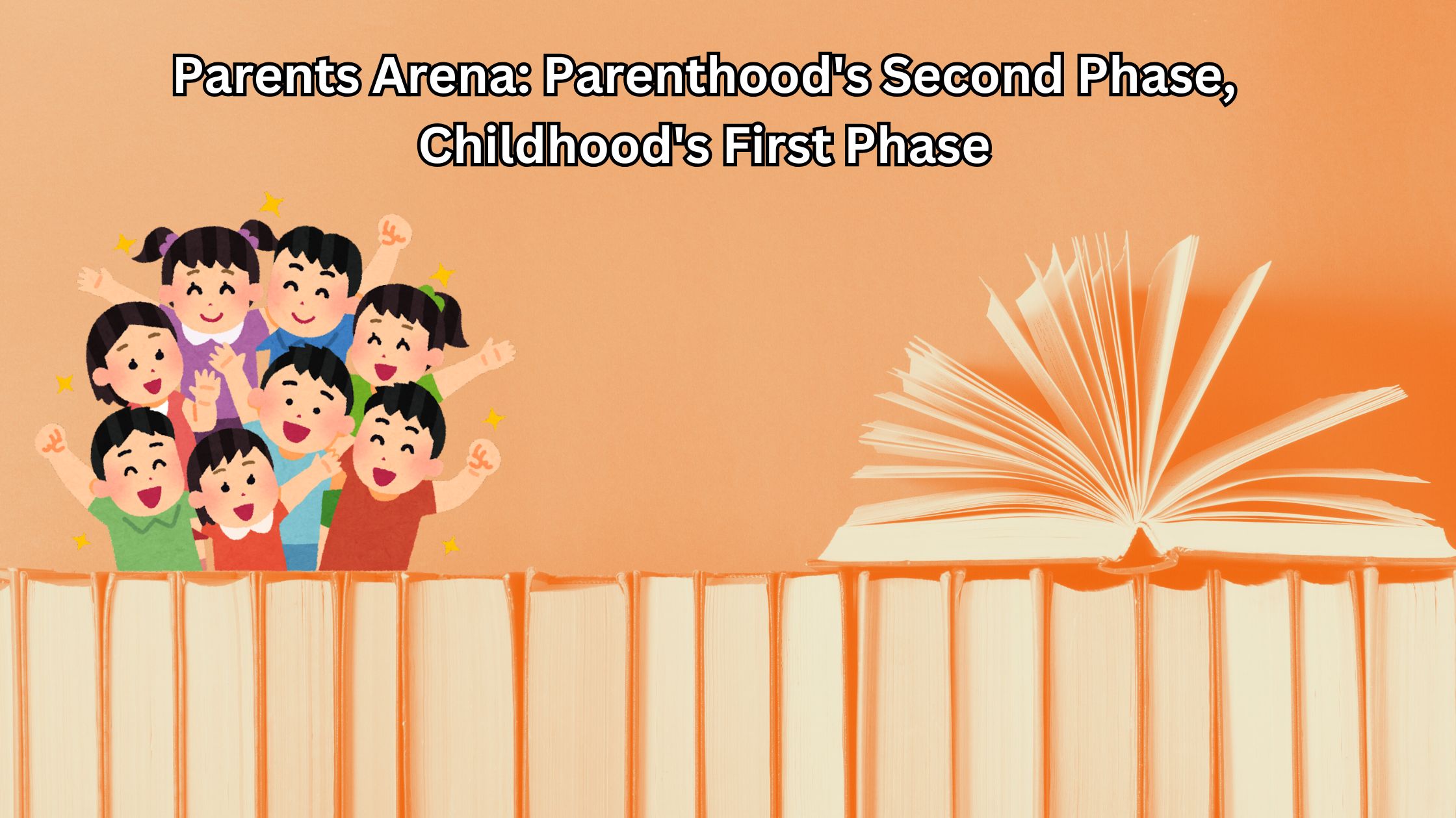 Parents Arena: Parenthood’s Second Phase, Childhood’s First Phase